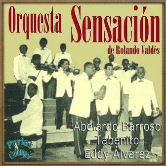 Perlas Cubanas: Orquesta Sensación de Rolando Valdés by Orquesta Sensación