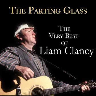 The Parting Glass (The Very Best of Liam Clancy) by Liam Clancy