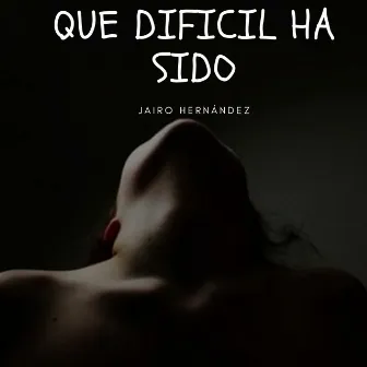 Que Difícil Ha Sido by Jairo Hernández