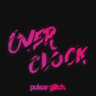 Overclock by Pulsar Glitch