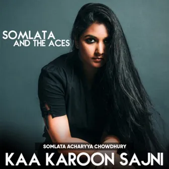 Kaa Karoon Sajni by Somlata And The Aces