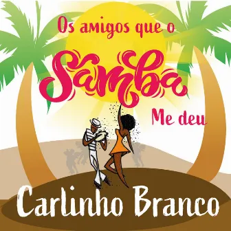 Os Amigos Que o Samba Me Deu. by Carlinho Branco