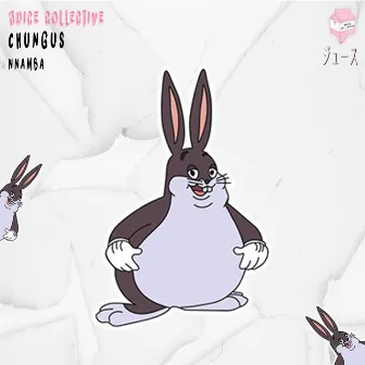 Chungus by Juice Collective