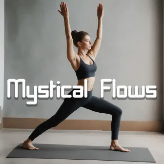 Mystical Flows: Embark on a Spiritual Journey with Enchanting Yoga Music by Yoga Music Kingdom