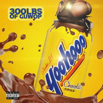 YooHooo by 300lbs of Guwop