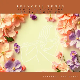 Tranquil Tunes: Flute Fusions for Daily Downtime by Easy Listening Background Music