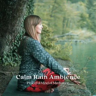 Calm Rain Ambience: Peaceful Mind of Meditation by Rainforest Meditations