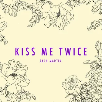 Kiss Me Twice by Zach Martin