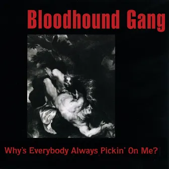 Why's Everybody Always Pickin' On Me? by Bloodhound Gang