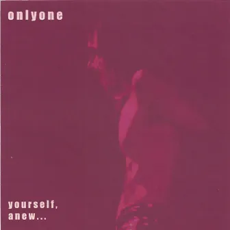 Yourself, Anew... by Onlyone