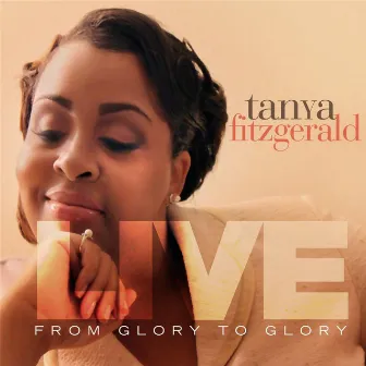 Tanya Fitzgerald: From Glory to Glory (Live) by Unknown Artist