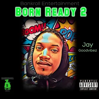 Born Ready 2 by Jay Goodvibez