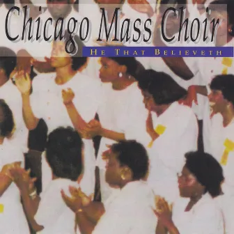 He That Believeth by Chicago Mass Choir