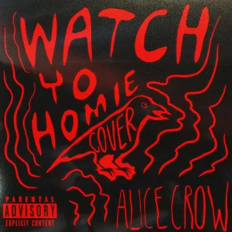 Watch Yo Homie by Alice Crow