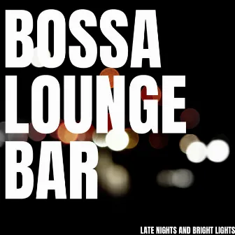 Late Nights And Bright Lights by Bossa Lounge Bar