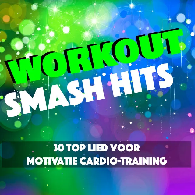 Workout Smash Hits - 30 Top Lied voor Motivatie, Cardio-Training en Buikvet Verbranden, Aerobics Muziek, Workout Oefeningen voor Feeling Sexy and Good