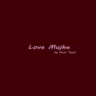 Love Mujhe by Arun Topal