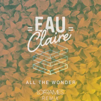 All The Wonder (Loframes Remix) by Eau Claire