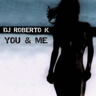 You & Me by DJ Roberto K.