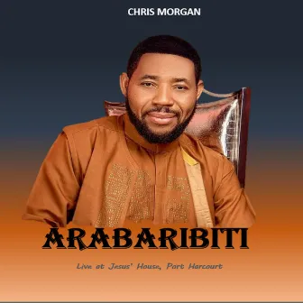 Arabaribiti (Live at Jesus' House, Port Harcourt) by Chris Morgan