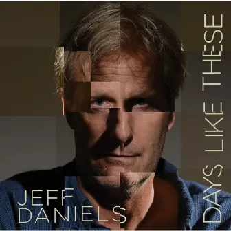 Days Like These by Jeff Daniels