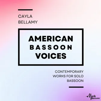 American Bassoon Voices, Contemporary Works for Solo Bassoon by Cayla Bellamy