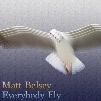 Everybody Fly by Matt Belsey