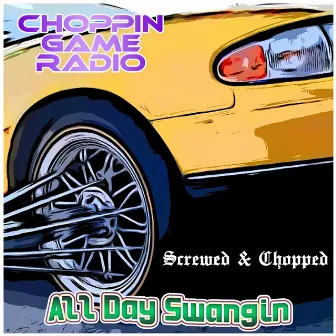 All Day Swangin (Screwed & Chopped) by Choppin Game Radio