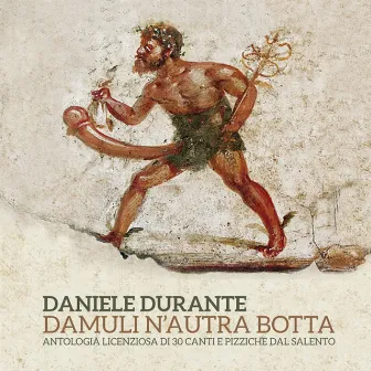 Damuli n'autra botta - Antologia licenziosa di 30 canti e pizziche dal Salento by Daniele Durante