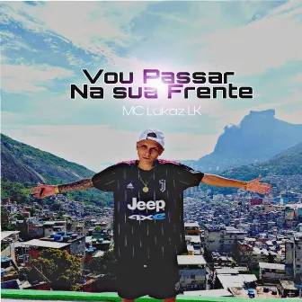 Vou Passar na Sua Frente by MC Lukaz LK