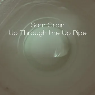 Up Through the up Pipe by Sam Crain