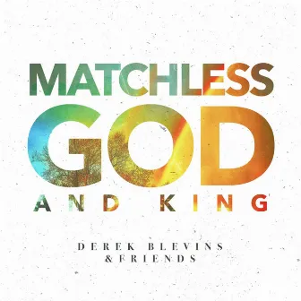 Matchless God and King by Derek Blevins