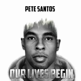 Our Lives Begin by Pete Santos