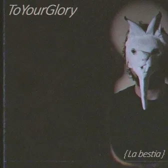 La Bestia by To Your Glory