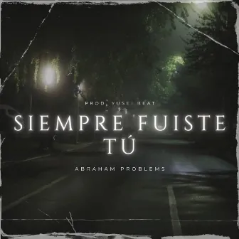 Siempre Fuiste Tú by Abraham Problems