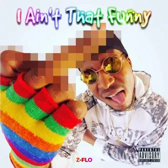 I Ain't That Funny by Z-Flo