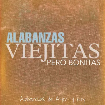 Alabanzas Viejitas Pero Bonitas by Alabanzas de Ayer y Hoy