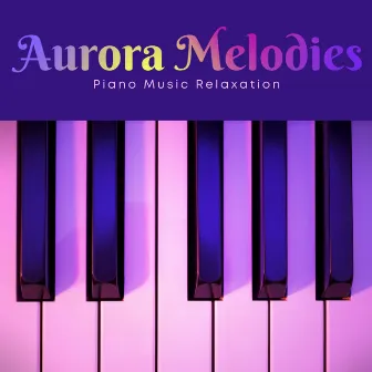 Aurora Melodies: Soothing Piano Melodies by Piano Music Relaxation