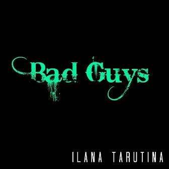 Bad Guys by Ilana Tarutina