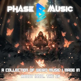 A Selection of Weird Music I Made in about 1998.. The EP by Phase B Music