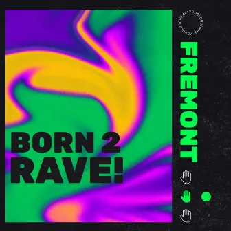 born 2 rave! by FREMONT (US)