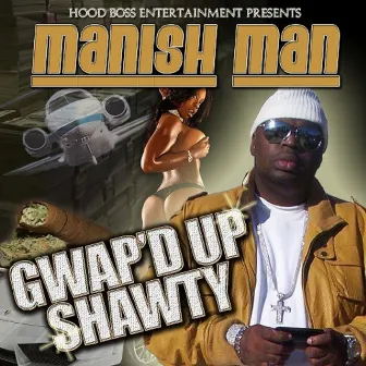 Gwap'd Up Shawty by Manish Man