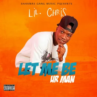 Let Me Be Ur Man by Lil Chris