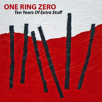 Ten Years Of Extra Stuff by One Ring Zero