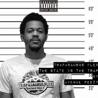 Trapasaurus Flex: The State vs The Trap by Avenue Peezy