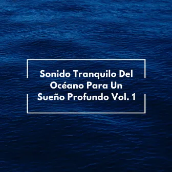 Sonido Tranquilo Del Océano Para Un Sueño Profundo Vol. 1 by Sonidos del océano para dormir