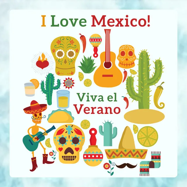 I Love Mexico! Viva el Verano: Hot Summer Passion, Latin Fiesta, Instrumental Mexican Songs