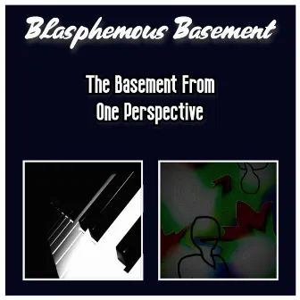 The Basement From One Perspective by Blasphemous Basement