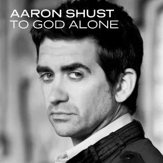 To God Alone by Aaron Shust