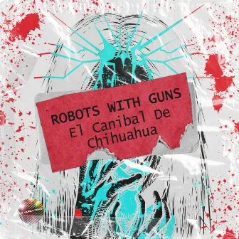 El Caníbal de Chihuahua by Robots with Guns